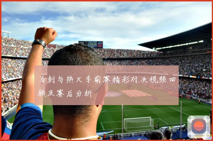 马刺与热火季前赛精彩对决视频回顾及赛后分析
